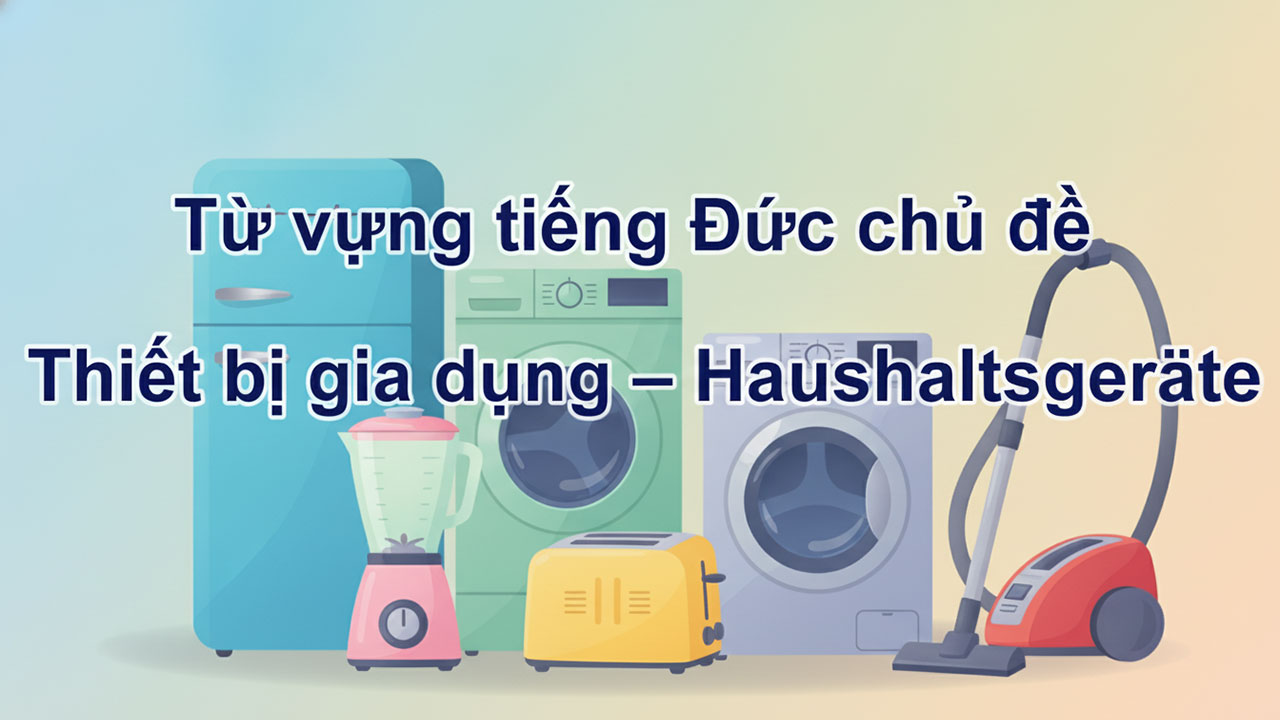 Từ vựng tiếng đức chủ đề Thiết bị gia dụng