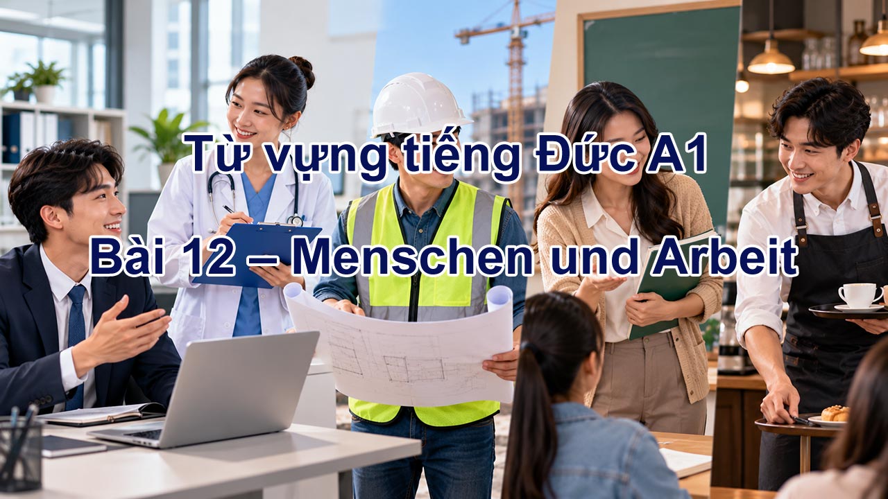 Từ vựng tiếng Đức A1 bài 12 - Menschen und Arbeit